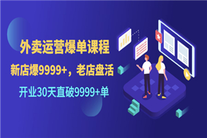 外卖运营爆单课程（新店爆9999+，老店盘活），开业30天直破9999+单