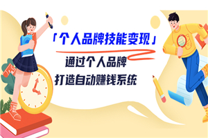「个人品牌技能变现」通过个人品牌-打造自动赚钱系统（29节视频课程）