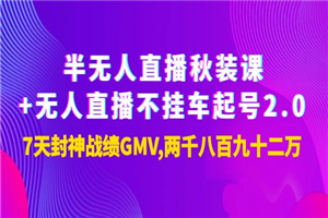 半无人直播秋装课+无人直播不挂车起号2.0：7天封神战绩GMV两千八百九十二万