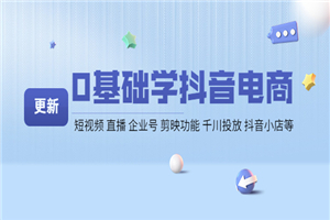 0基础学抖音电商【更新】短视频 直播 企业号 抖音小店等