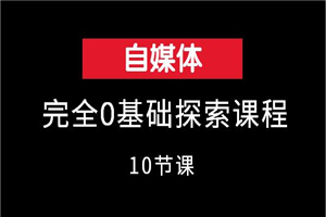自媒体完全0基础探索课程(10节课)