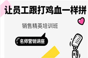销售精英培训班:让员工跟打鸡血一样拼
