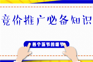 竞价推广知识必备训练营,各个环节的细节操作