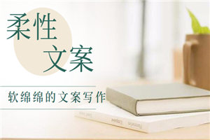 软绵绵的文案写作,用柔性文案打通用户的各类方法(5节课程)