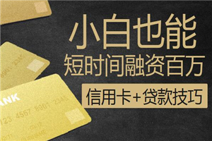 小白融资百万速成班(信用卡+贷款技巧)