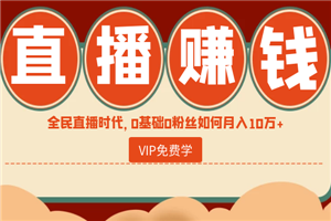 直播赚钱全攻略：全民直播时代，0基础0粉丝如何月入10万+
