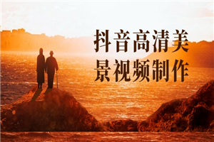 抖音高清美景视频制作详细教学教程:助你快速获取几十万粉丝
