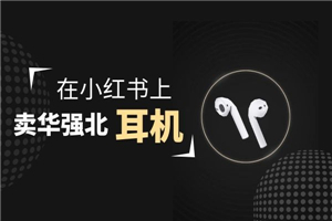 零成本卖华强北耳机如何月入10000+，教你在小红书上卖华强北耳机