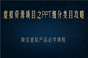 虚拟资源项目之PPT细分类目攻略，淘宝虚拟产品月入过万+必学课程