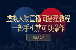 虚拟人物直播间搭建教程,一部手机就可以操作,附留人话术