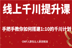 线上千川提升课:手把手教你搭建1:10的千川计划 DMP人群包让人群更精准