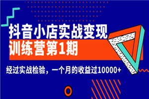 龟课《抖音小店实战变现训练营第1期》经过实战检验，一个月的收益过10000+