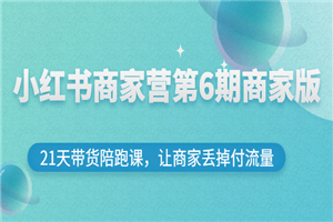 小红书商家营第6期商家版，21天带货陪跑课，让商家丢掉付流量