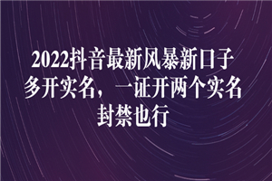 22年抖音最新风暴新口子:多开实名,一整开两个实名,封禁也行